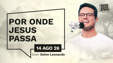 Devocional OI DEUS, SOU EU DE NOVO! Deive Leonardo | 14/08/26 | POR ONDE JESUS PASSA